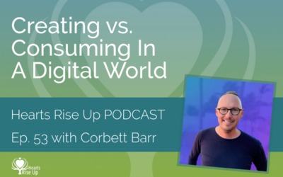 Ep. 53 – Creating vs. Consuming In A Digital World – With Corbett Barr