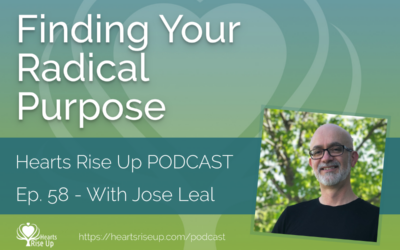 Ep. 58 – Finding Your Radical Purpose – With Jose Leal