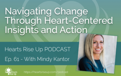 Ep. 61 – Navigating Change Through Heart-Centered Insights and Action – With Mindy Kantor