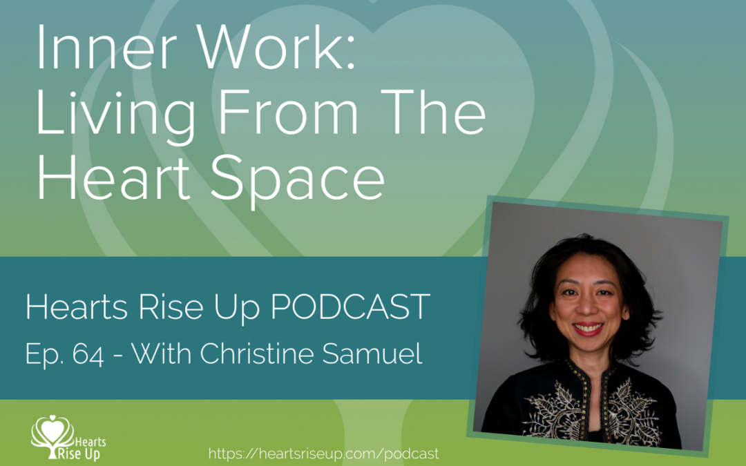 Ep. 64 – Inner Work: Living From The Heart Space – With Christine Samuel