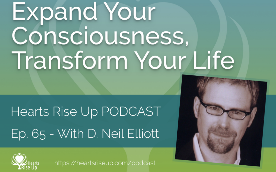 Ep. 65 – Expand Your Consciousness, Transform Your Life – With D. Neil Elliott