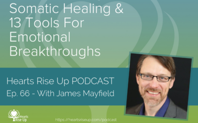 Ep. 66 – Somatic Healing & 13 Tools For Emotional Breakthroughs – With James Mayfield