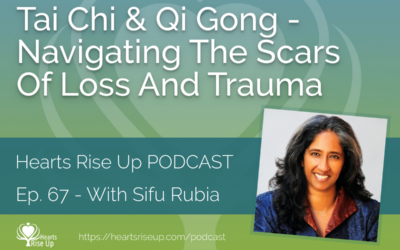 Ep. 67 – Tai Chi & Qi Gong -Navigating The Scars Of Loss and Trauma – With Sifu Rubia