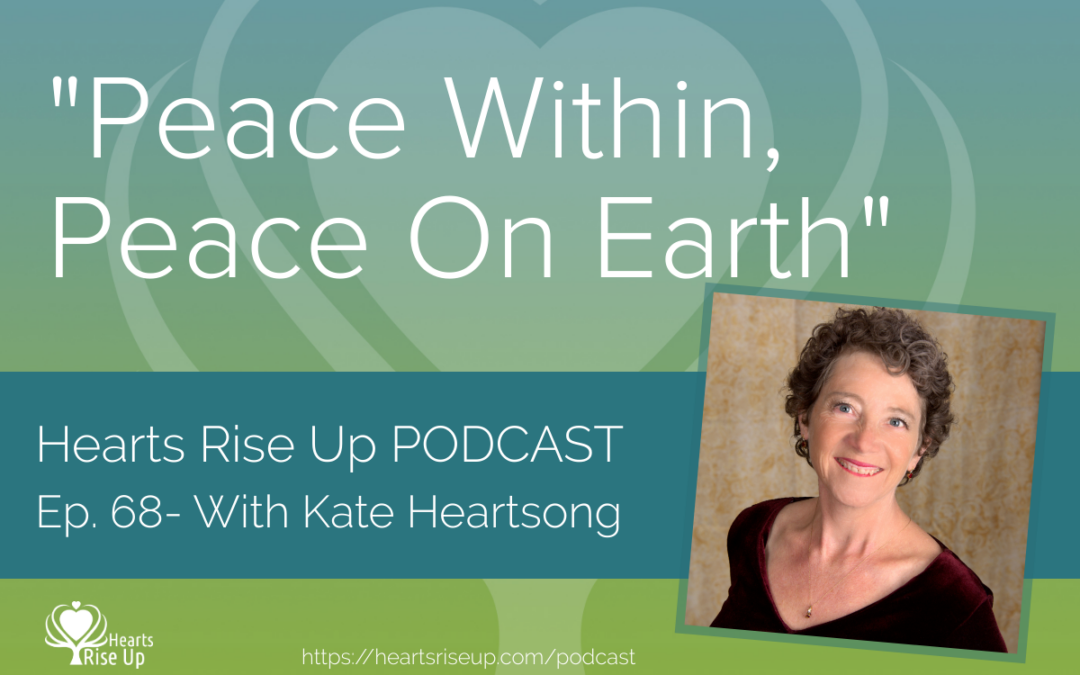 Ep. 68 – “Peace Within, Peace On Earth” – With Kate Heartsong