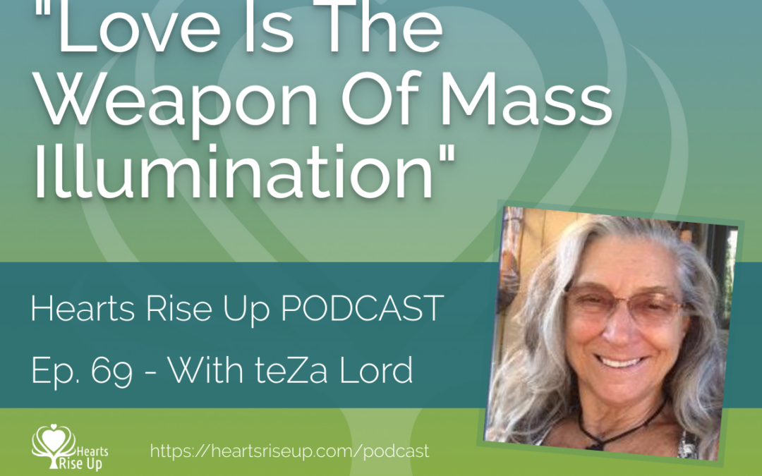 Ep. 69 – “Love Is The Weapon Of Mass Illumination” – With teZa Lord