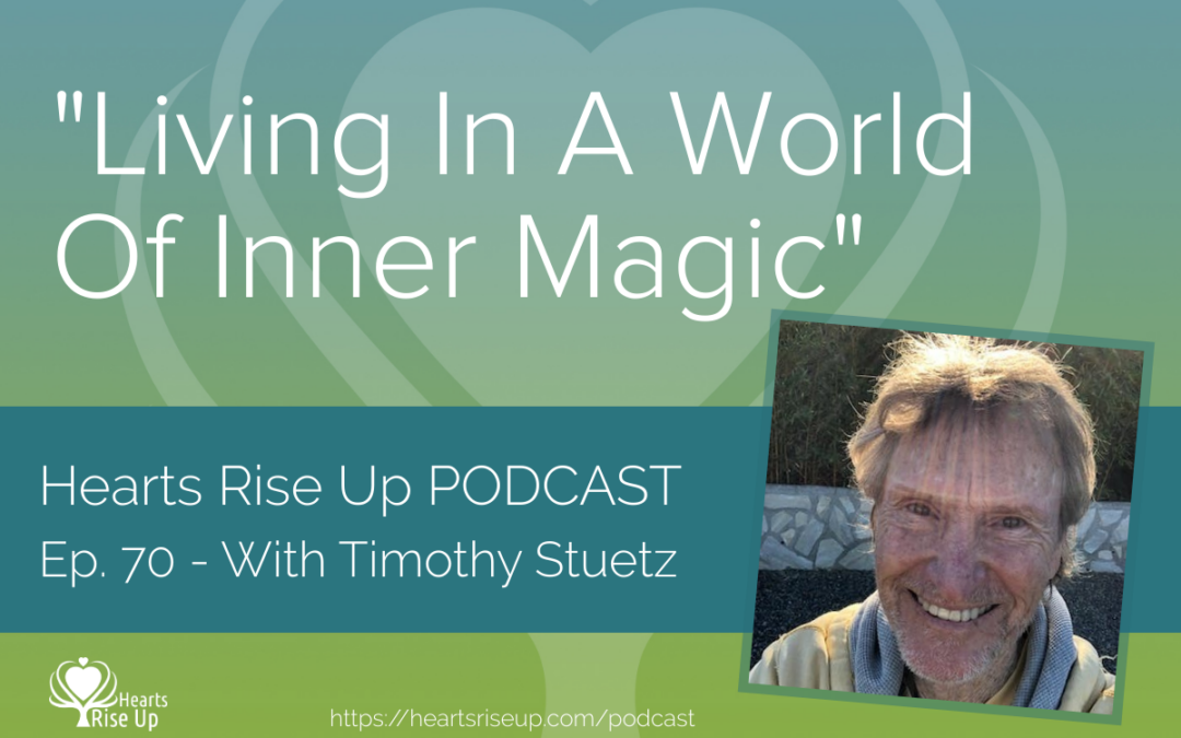 Ep. 70 “Living In A World Of Inner Magic” – With Timothy Stuetz