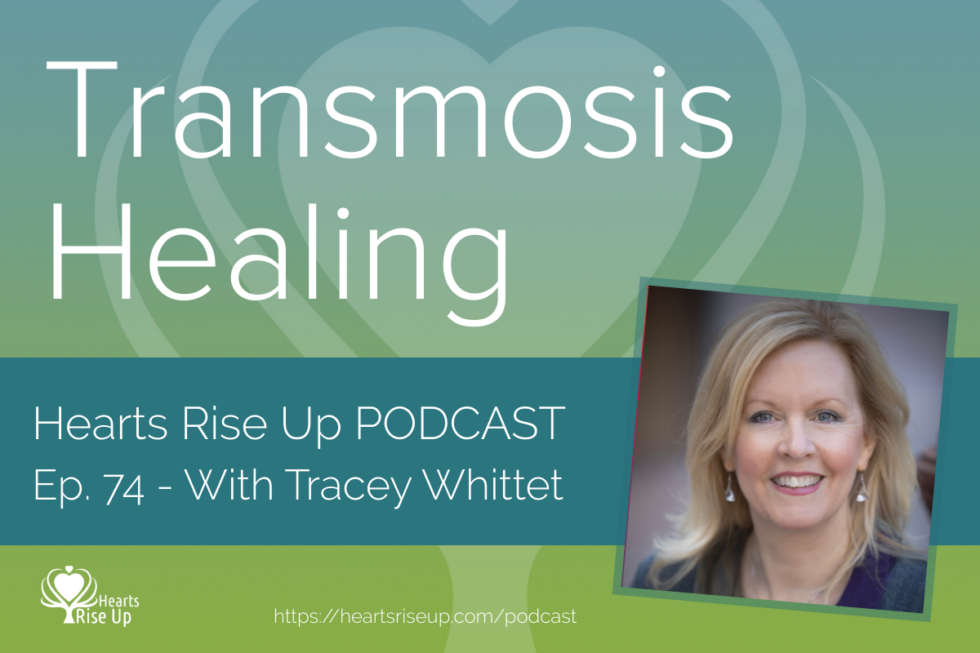 Ep. 74 - 'Transmosis Healing' With Tracey Whittet | Hearts Rise Up