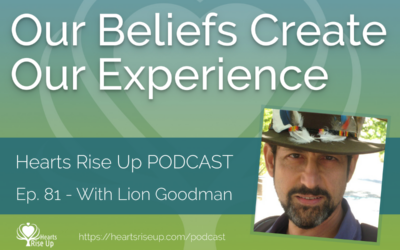 Ep. 81  – “Our Beliefs Create Our Experience” – With Lion Goodman,