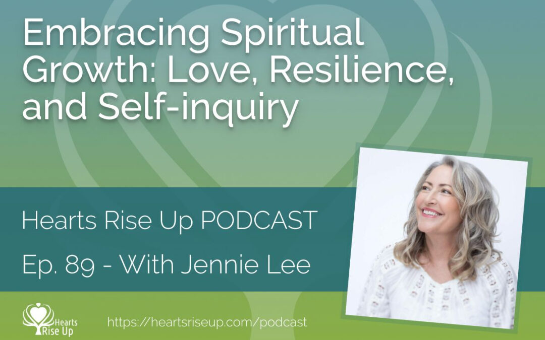 Ep. 89 – Embracing Spiritual Growth: Love, Resilience, and Self-Inquiry – With Jennie Lee