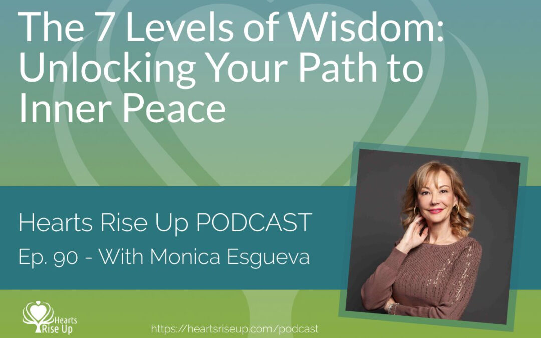 Ep. 90 – The 7 Levels of Wisdom: Unlocking Your Path To Inner Peace – With Monica Esgueva