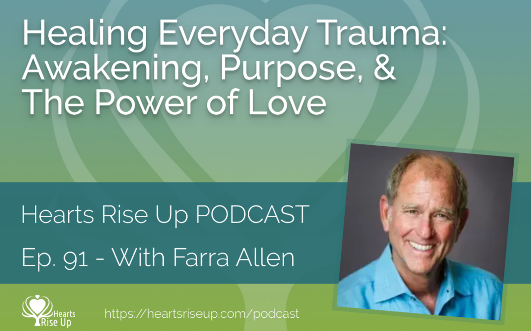 Ep. 91 – Healing Everyday Trauma: Awakening, Purpose, & The Power of Love – With Farra Allen