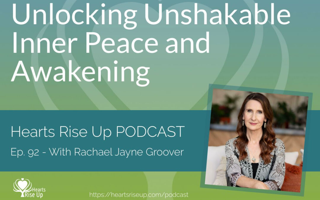 Ep. 92 – Unlocking Unshakable Inner Peace and Awakening – With Rachael Jayne Groover