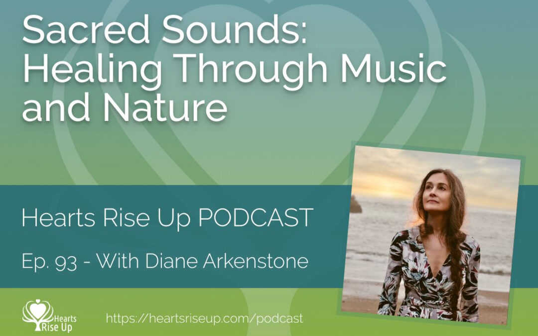 Ep. 93 – Sacred Sounds: Diane Arkenstone on Healing Through Music and Nature