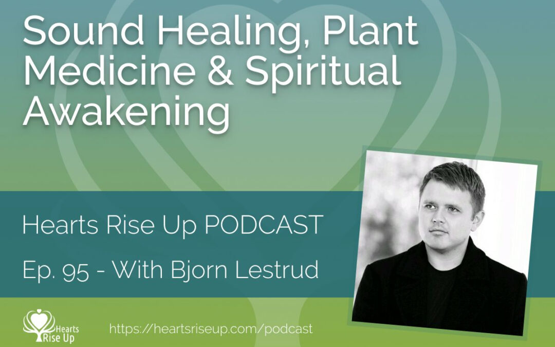 Ep. 95 – Sound Healing, Plant Medicine & Spiritual Awakening: Bjorn Lestrud’s Journey to Blue Dragon Healing